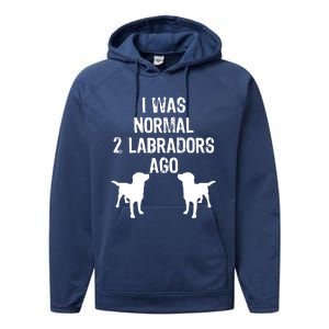 I Was Normal 2 Labradors Ago Funny Retriever T Performance Fleece Hoodie