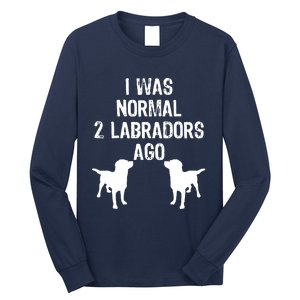 I Was Normal 2 Labradors Ago Funny Retriever T Long Sleeve Shirt