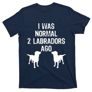 I Was Normal 2 Labradors Ago Funny Retriever T T-Shirt