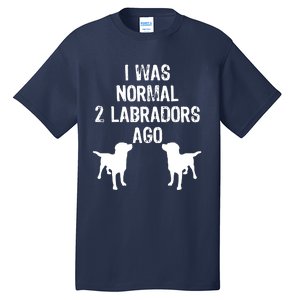 I Was Normal 2 Labradors Ago Funny Retriever T Tall T-Shirt