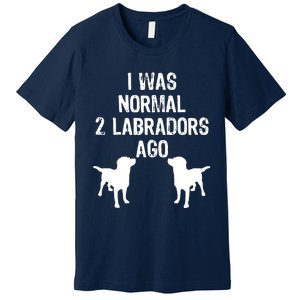 I Was Normal 2 Labradors Ago Funny Retriever T Premium T-Shirt