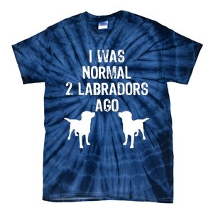 I Was Normal 2 Labradors Ago Funny Retriever T Tie-Dye T-Shirt