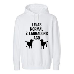 I Was Normal 2 Labradors Ago Funny Retriever T Garment-Dyed Fleece Hoodie