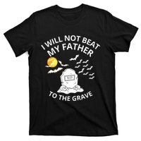 I Will Not Beat My Father To The Grave Halloween T-Shirt