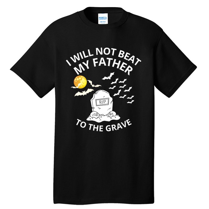 I Will Not Beat My Father To The Grave Halloween Tall T-Shirt