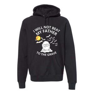 I Will Not Beat My Father To The Grave Halloween Premium Hoodie