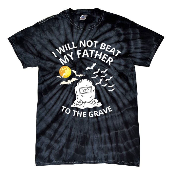 I Will Not Beat My Father To The Grave Halloween Tie-Dye T-Shirt