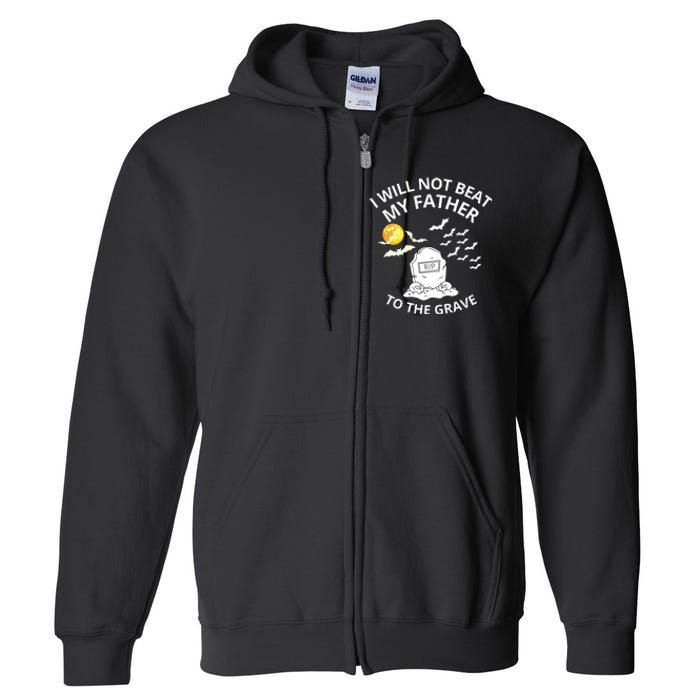 I Will Not Beat My Father To The Grave Halloween Full Zip Hoodie