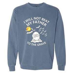 I Will Not Beat My Father To The Grave Halloween Garment-Dyed Sweatshirt