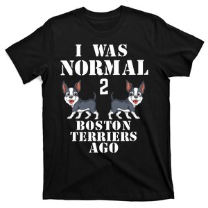 I Was Normal 2 Boston Terriers Ago T-Shirt