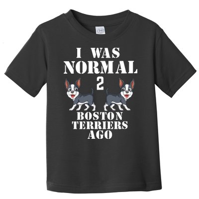 I Was Normal 2 Boston Terriers Ago Toddler T-Shirt