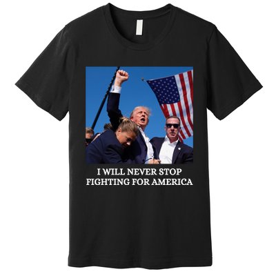 I Will Never Stop Fighting For America Premium T-Shirt