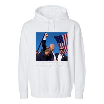 I Will Never Stop Fighting For America Garment-Dyed Fleece Hoodie