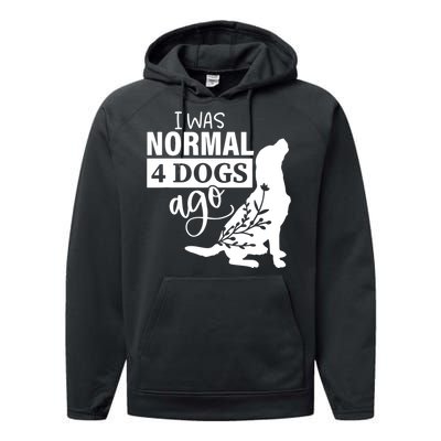 I Was Normal 4 Dogs Ago Funny Dog Lovers Performance Fleece Hoodie