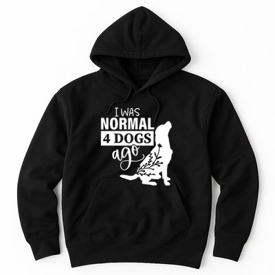 I Was Normal 4 Dogs Ago Funny Dog Lovers Hoodie