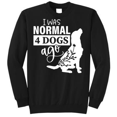 I Was Normal 4 Dogs Ago Funny Dog Lovers Sweatshirt