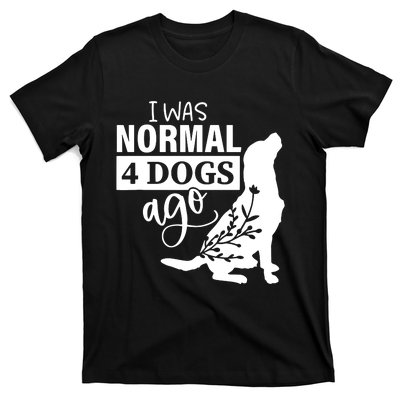 I Was Normal 4 Dogs Ago Funny Dog Lovers T-Shirt