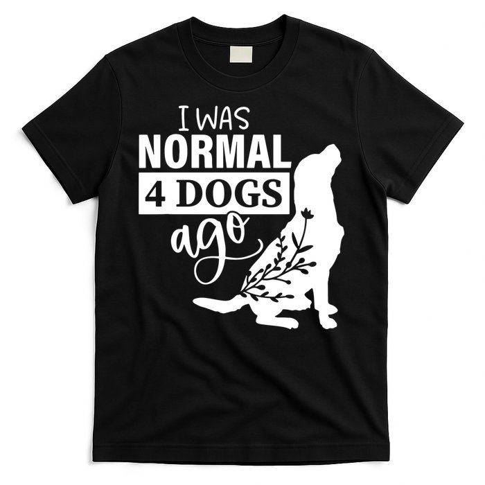 I Was Normal 4 Dogs Ago Funny Dog Lovers T-Shirt