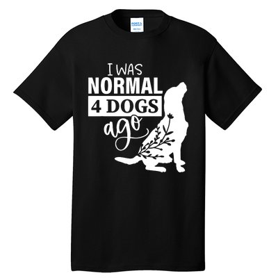 I Was Normal 4 Dogs Ago Funny Dog Lovers Tall T-Shirt