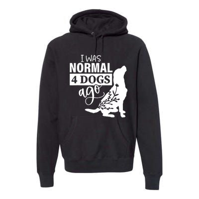 I Was Normal 4 Dogs Ago Funny Dog Lovers Premium Hoodie