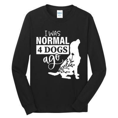 I Was Normal 4 Dogs Ago Funny Dog Lovers Tall Long Sleeve T-Shirt