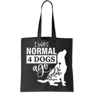 I Was Normal 4 Dogs Ago Funny Dog Lovers Tote Bag