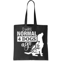 I Was Normal 4 Dogs Ago Funny Dog Lovers Tote Bag