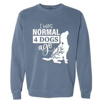 I Was Normal 4 Dogs Ago Funny Dog Lovers Garment-Dyed Sweatshirt