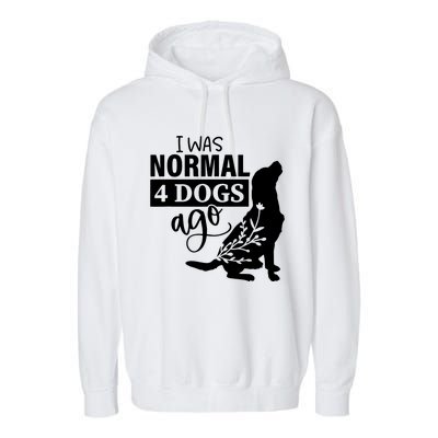 I Was Normal 4 Dogs Ago Funny Dog Lovers Garment-Dyed Fleece Hoodie