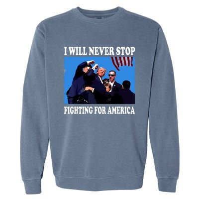 I Will Never Stop Fighting For America Garment-Dyed Sweatshirt