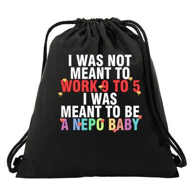 I Was Not Mean To Work 9 To 5 I Was Meant To Be A Nepo Baby Drawstring Bag