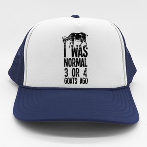 I Was Normal 3 Or 4 Goats Ago Trucker Hat