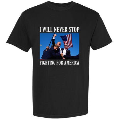 I Will Never Stop Fighting For America Garment-Dyed Heavyweight T-Shirt