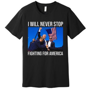 I Will Never Stop Fighting For America Trump Quote Premium T-Shirt