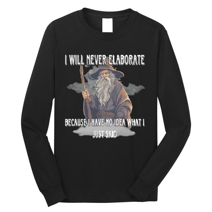 I Will Never Elaborate Because I Have No Idea What I Just Said Long Sleeve Shirt