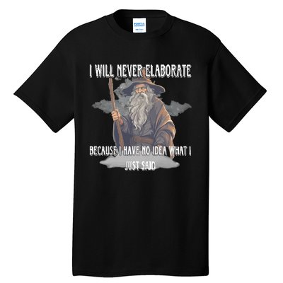 I Will Never Elaborate Because I Have No Idea What I Just Said Tall T-Shirt