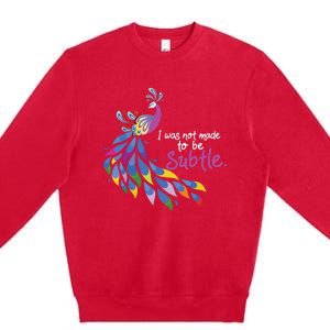 I Was Not Made To Be Subtle Peacock Premium Crewneck Sweatshirt