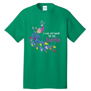 I Was Not Made To Be Subtle Peacock Tall T-Shirt