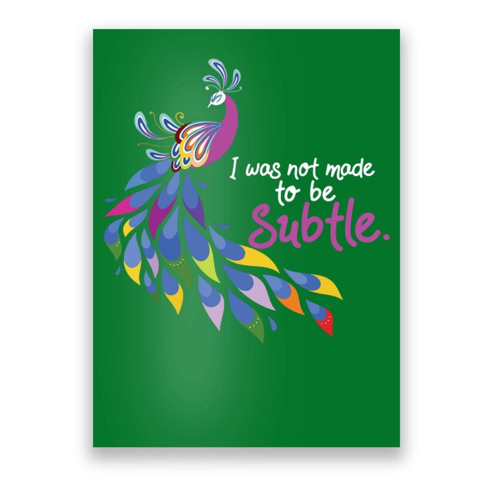 I Was Not Made To Be Subtle Peacock Poster