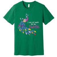 I Was Not Made To Be Subtle Peacock Premium T-Shirt