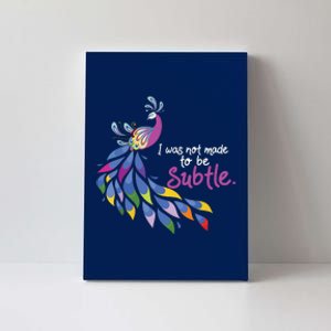 I Was Not Made To Be Subtle Peacock Canvas