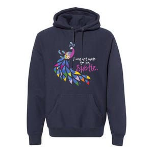 I Was Not Made To Be Subtle Peacock Premium Hoodie