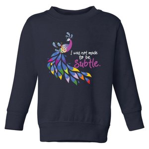 I Was Not Made To Be Subtle Peacock Toddler Sweatshirt