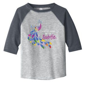 I Was Not Made To Be Subtle Peacock Toddler Fine Jersey T-Shirt