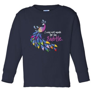 I Was Not Made To Be Subtle Peacock Toddler Long Sleeve Shirt