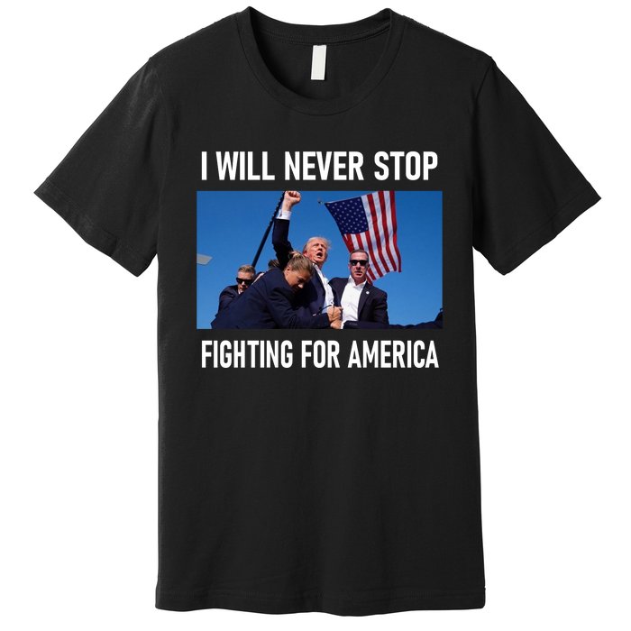 I Will Never Stop Fighting For America A Great Gift For Trump Suporters Premium T-Shirt