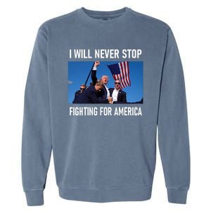 I Will Never Stop Fighting For America A Great Gift For Trump Suporters Garment-Dyed Sweatshirt