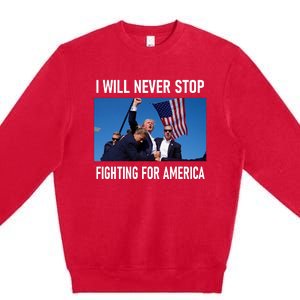 I Will Never Stop Fighting For America A Great Gift For Trump Suporters Premium Crewneck Sweatshirt