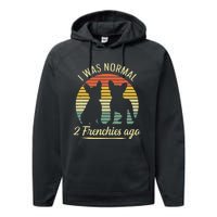 I Was Normal 2 Frenchies Ago Quote For A Frenchie Owner Performance Fleece Hoodie