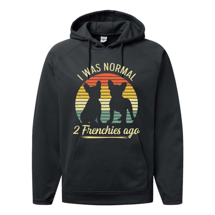 I Was Normal 2 Frenchies Ago Quote For A Frenchie Owner Performance Fleece Hoodie